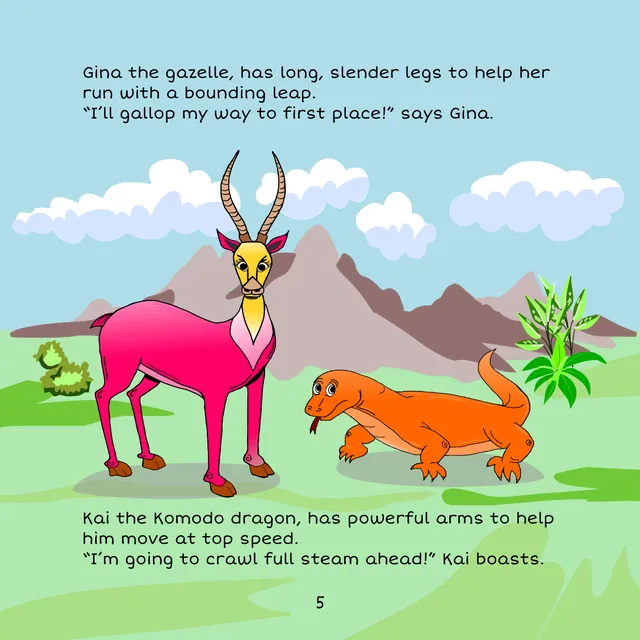 Page 5: Gina the gazelle has long, slender legs to help her run with a bounding leap. “I’ll gallop my way to first place!” says Gina. Kai the Komodo dragon has powerful arms to help him move at top speed. “I’m going to crawl full steam ahead!” Kai boasts.